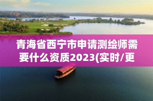 青海省西寧市申請(qǐng)測(cè)繪師需要什么資質(zhì)2023(實(shí)時(shí)/更新中)