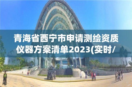 青海省西寧市申請測繪資質儀器方案清單2023(實時/更新中)