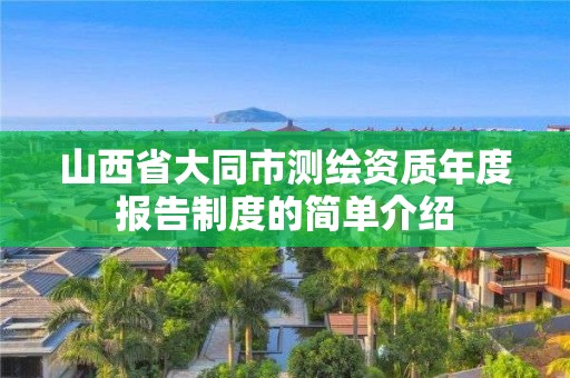 山西省大同市測(cè)繪資質(zhì)年度報(bào)告制度的簡(jiǎn)單介紹