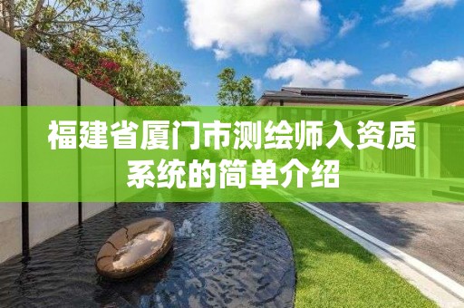 福建省廈門市測繪師入資質系統的簡單介紹