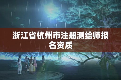 浙江省杭州市注冊測繪師報名資質