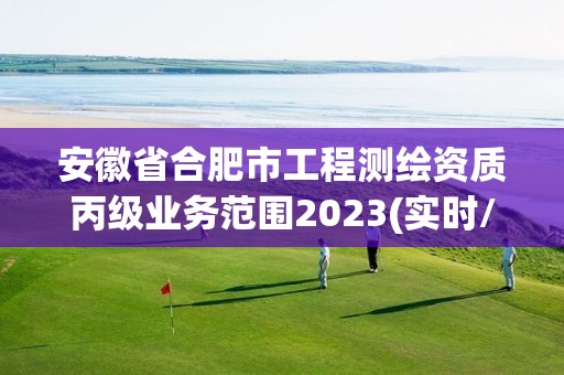 安徽省合肥市工程測(cè)繪資質(zhì)丙級(jí)業(yè)務(wù)范圍2023(實(shí)時(shí)/更新中)