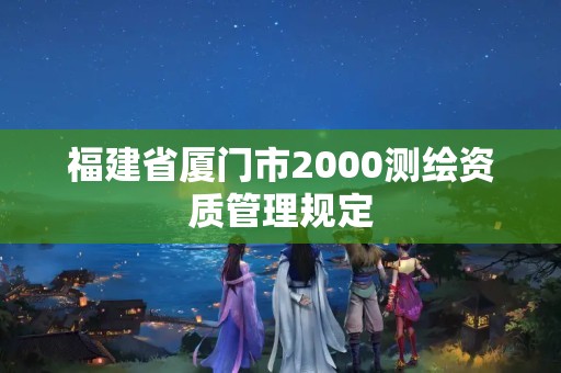 福建省廈門市2000測(cè)繪資質(zhì)管理規(guī)定