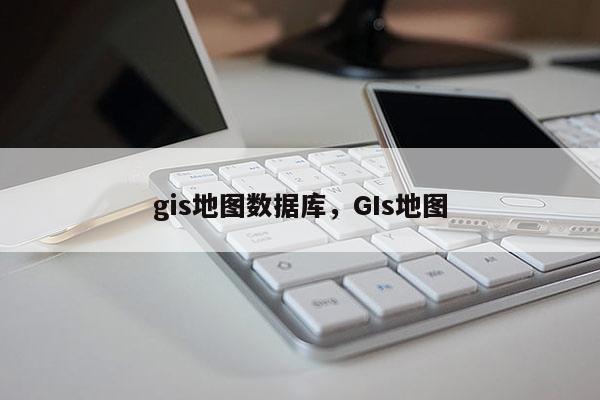 gis地圖數據庫，GIs地圖