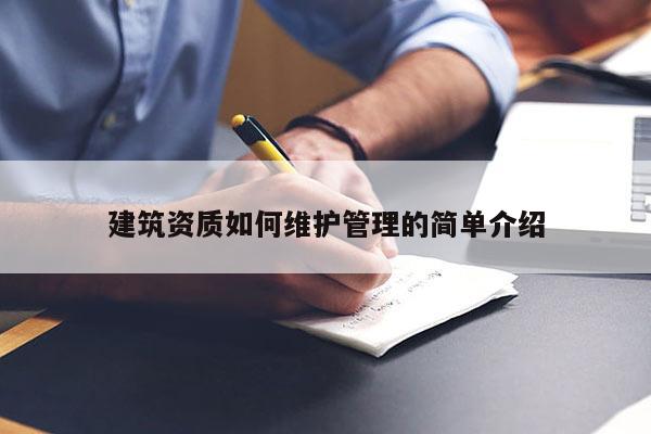 建筑資質(zhì)如何維護(hù)管理的簡(jiǎn)單介紹