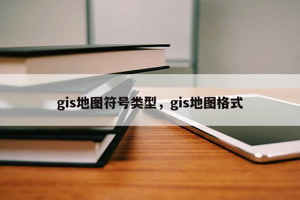 gis地圖符號類型，gis地圖格式