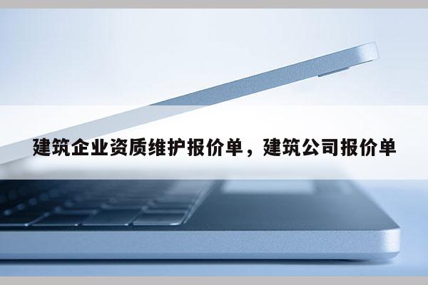 建筑企業(yè)資質(zhì)維護報價單，建筑公司報價單