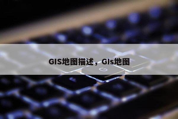 GIS地圖描述，GIs地圖