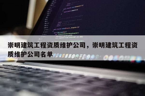 崇明建筑工程資質維護公司，崇明建筑工程資質維護公司名單