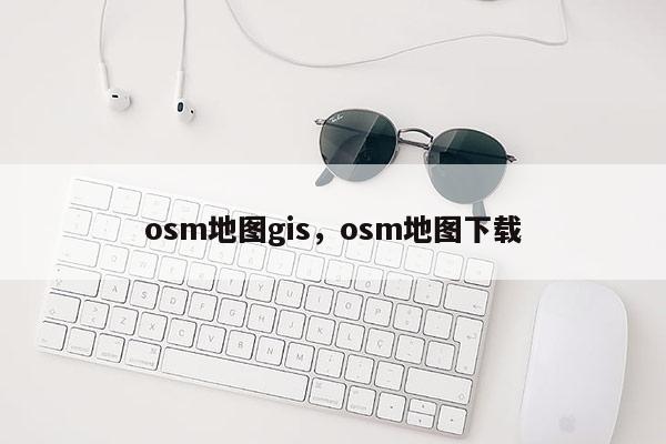 osm地圖gis，osm地圖下載