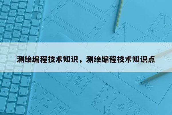 測繪編程技術知識，測繪編程技術知識點