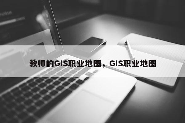 教師的GIS職業地圖，GIS職業地圖