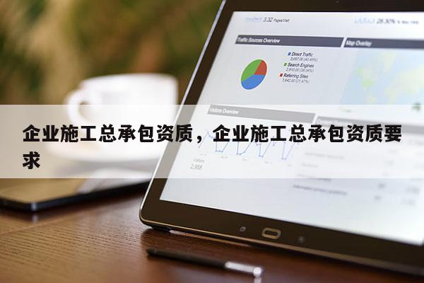 企業施工總承包資質，企業施工總承包資質要求