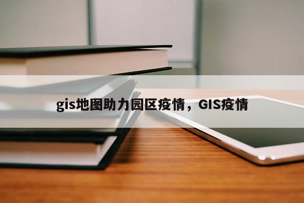 gis地圖助力園區疫情，GIS疫情