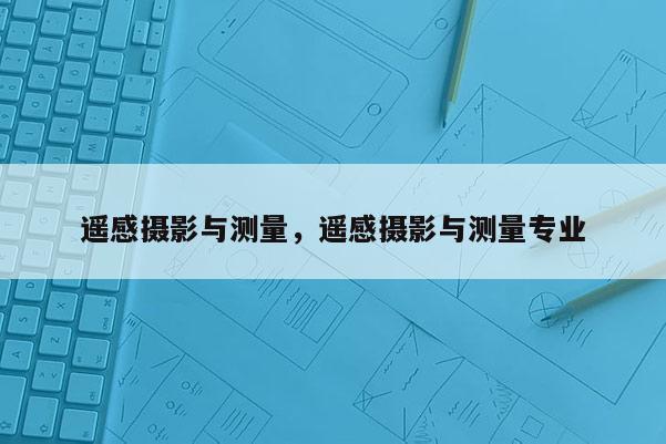 遙感攝影與測量，遙感攝影與測量專業