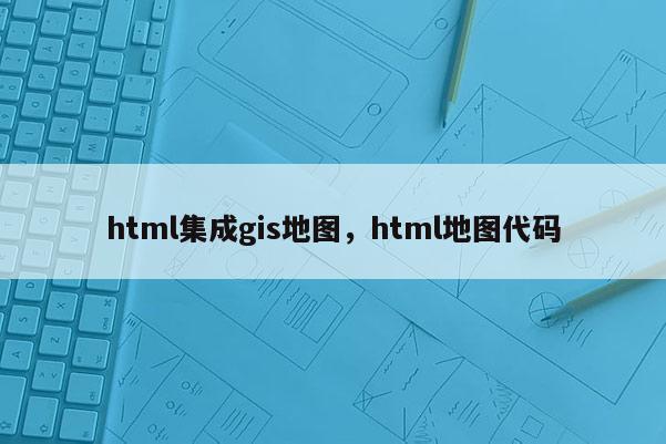 html集成gis地圖，html地圖代碼