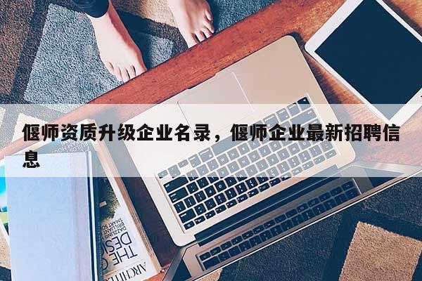 偃師資質(zhì)升級企業(yè)名錄，偃師企業(yè)最新招聘信息