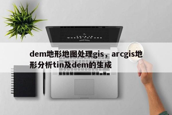 dem地形地圖處理gis，arcgis地形分析tin及dem的生成