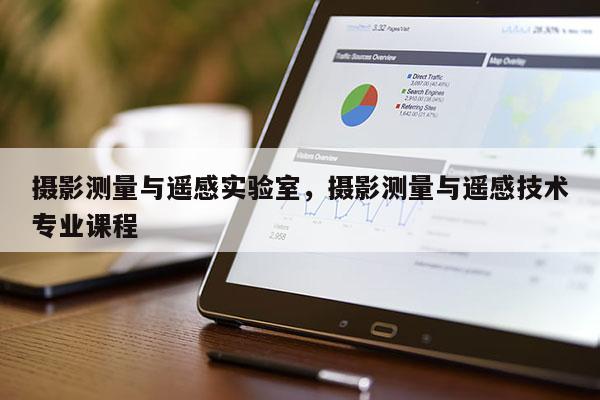 攝影測量與遙感實驗室，攝影測量與遙感技術專業課程