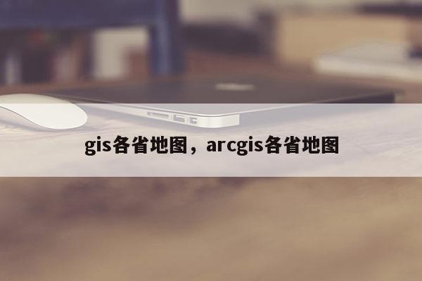 gis各省地圖，arcgis各省地圖