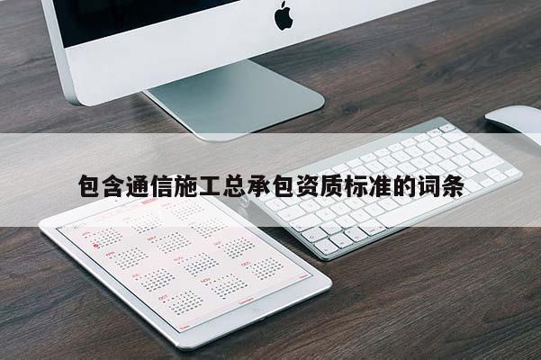 包含通信施工總承包資質標準的詞條