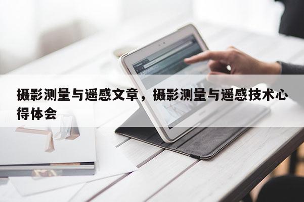 攝影測量與遙感文章，攝影測量與遙感技術心得體會