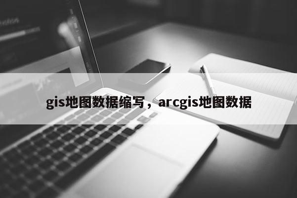 gis地圖數據縮寫，arcgis地圖數據