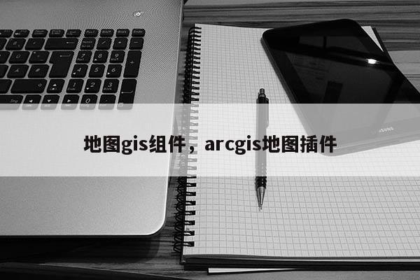 地圖gis組件，arcgis地圖插件