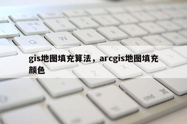 gis地圖填充算法，arcgis地圖填充顏色