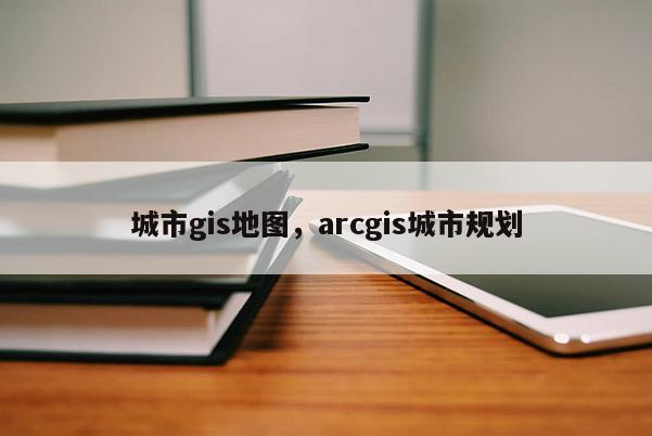 城市gis地圖，arcgis城市規劃