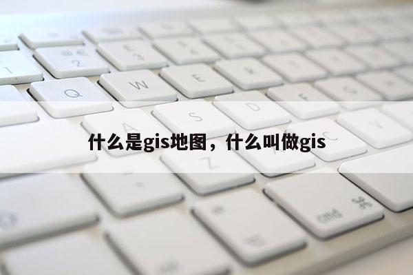 什么是gis地圖，什么叫做gis