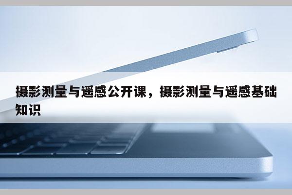 攝影測量與遙感公開課，攝影測量與遙感基礎知識