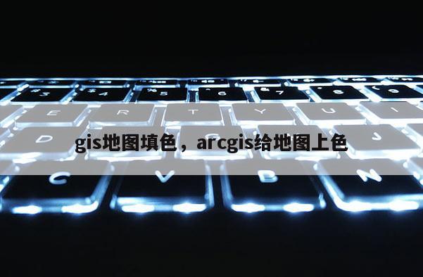 gis地圖填色，arcgis給地圖上色