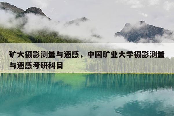 礦大攝影測量與遙感，中國礦業大學攝影測量與遙感考研科目