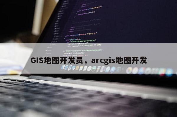 GIS地圖開發員，arcgis地圖開發