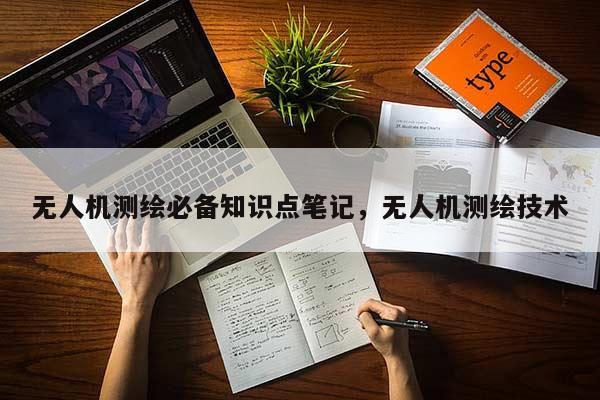 無人機測繪必備知識點筆記，無人機測繪技術(shù)