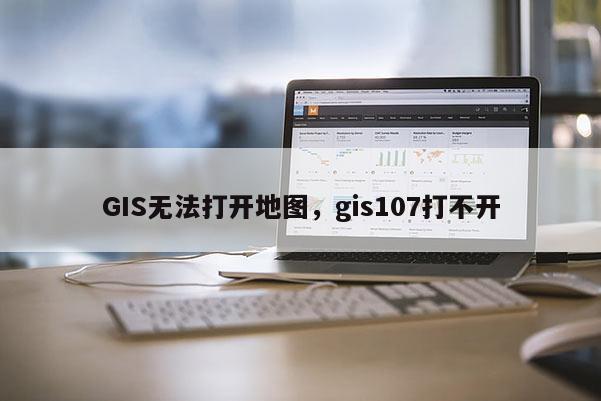 GIS無法打開地圖，gis107打不開