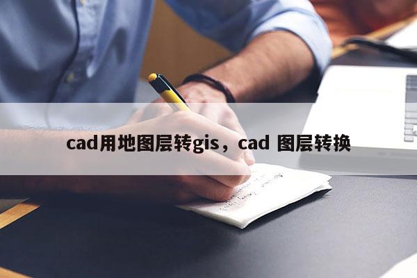 cad用地圖層轉(zhuǎn)gis，cad 圖層轉(zhuǎn)換