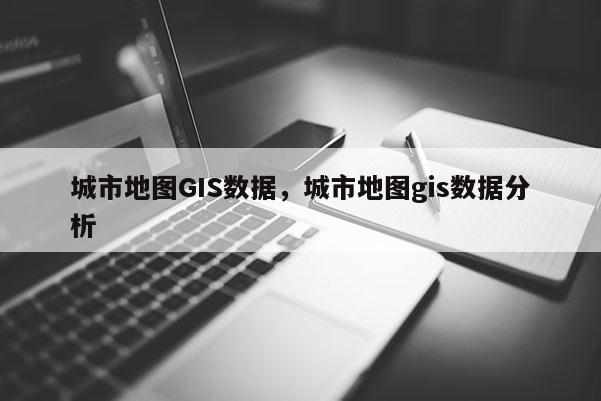 城市地圖GIS數據，城市地圖gis數據分析