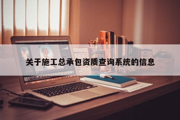 關于施工總承包資質查詢系統的信息