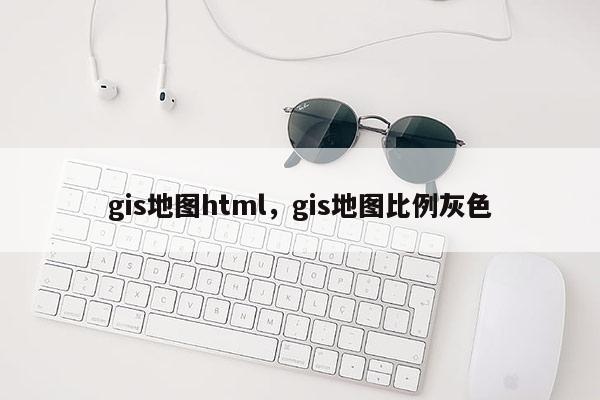 gis地圖html，gis地圖比例灰色