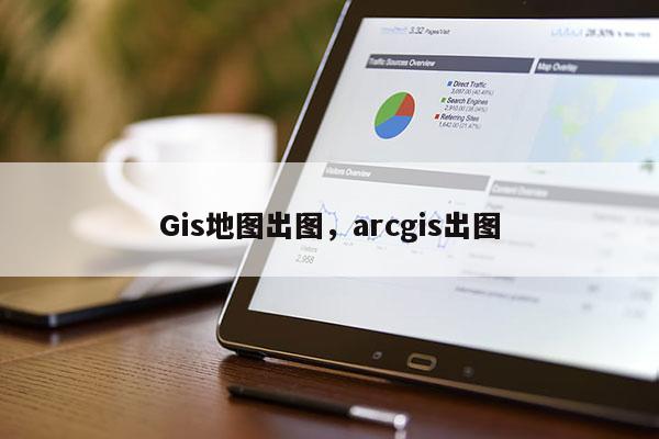 Gis地圖出圖，arcgis出圖