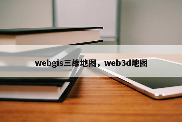 webgis三維地圖，web3d地圖