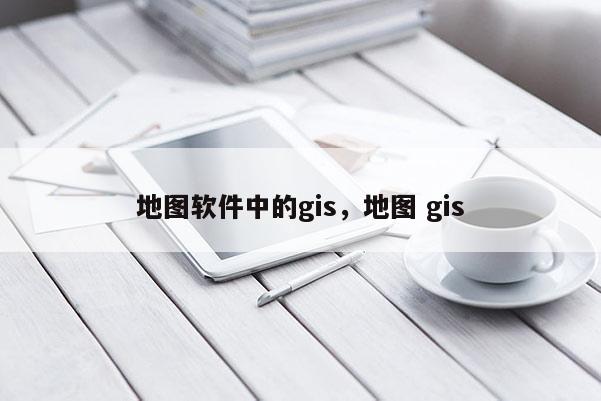 地圖軟件中的gis，地圖 gis