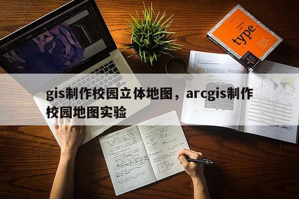 gis制作校園立體地圖，arcgis制作校園地圖實驗