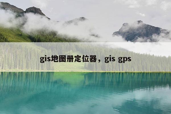 gis地圖冊定位器，gis gps