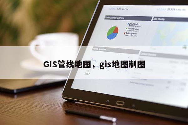 GIS管線地圖，gis地圖制圖