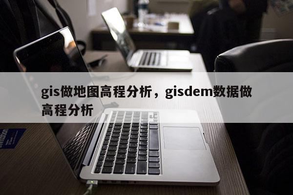 gis做地圖高程分析，gisdem數據做高程分析